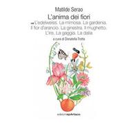 L'anima dei fiori. Vol. 6: L' edelweiss. La mimosa. La gardenia. Il fior d’arancio. La ginestra. Il mughetto. L’iris. La gaggia. La dalia