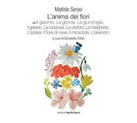 L' anima dei fiori. Vol. 7: giacinto. La glicinia. La giunchiglia. Il geranio. La tuberosa. La canfora. La margherita. L'azalea. Il fiore di neve. Il miosotide. L'oleandro, Il.