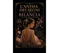 L'ANIMA DEI SEGNI BILANCIA: Guida astrologica senza tempo
