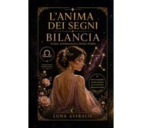 L'ANIMA DEI SEGNI BILANCIA: Guida astrologica senza tempo
