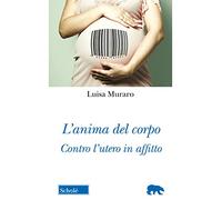 L'anima del corpo. Contro l'utero in affitto