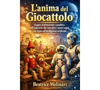 L'anima del giocattolo: Viaggio sentimentale e analitico nell’industria che costruisce i nostri sogni, dal legno all’intelligenza artificiale