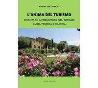 L' anima del turismo. Diventare imprenditore nel turismo. Guida teorica e pratica