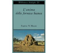 L'anima della formica bianca - Marais Eugene N.