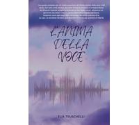 L'anima della voce: Una guida completa per chi vuole avvicinarsi all’infinito mondo della voce e del canto, non solo come tecnica, ma come forma di presenza e consapevolezza.