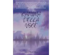 L'anima della voce: Una guida completa per chi vuole avvicinarsi all’infinito mondo della voce e del canto, non solo come tecnica, ma come forma di presenza e consapevolezza.