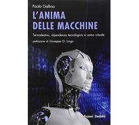 L' anima delle macchine. Tecnodestino, dipendenza tecnologica e uomo virtuale
