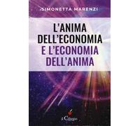 L'anima dell'economia e l'economia dell'anima. Per creare armonia, bellezza ed abbondanza in ogni sfera della vita