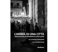 L'anima di una città. Settimana santa di Caltanissetta tra scatti e parole. Ediz. illustrata