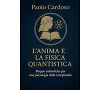 L'Anima e la Fisica Quantistica: Mappe simboliche per una Psicologia della complessità