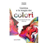 L' anima e la magia dei colori. Uso consapevole dei colori nella vita