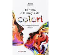 L'anima e la magia dei colori. Uso consapevole dei colori nella vita