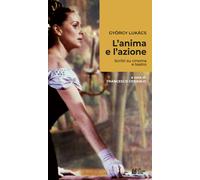 L'anima e l'azione. Scritti su cinema e teatro - Lukács György