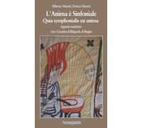 L'Anima è Sinfoniale. Quia symphonialis est anima: Appunti meditativi con i Carmina di Ildegarda di Bingen