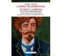L'anima frammentata di Dino Campana. Tra follia e poesia visionaria. Con un conf