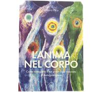 L'anima nel corpo. Come risvegliare il tuo potenziale nascosto di