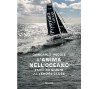 Libri Giancarlo Pedote - L' Anima Nell'oceano. I Miei 80 Giorni Al Vendee Globe.