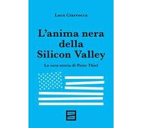 L'anima nera della Silicon Valley. La vera storia di Peter Thiel