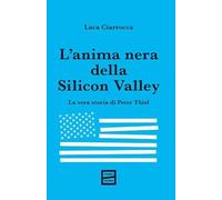L'anima nera della Silicon Valley. La vera storia di Peter Thiel