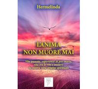 L'anima non muore mai. Vite passate, esperienze di pre-morte, vita tra le ...