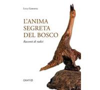 L'anima segreta del bosco. Racconti di radici. Ediz. illustrata
