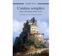 L' anima semplice. Suor Giovanna della Croce
