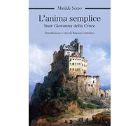 L'anima semplice. Suor Giovanna della Croce - NUOVO
