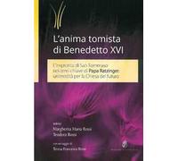 L' anima tomista di Benedetto XVI. L'impronta di San Tommaso nei temi chiave di papa Ratzinger: un'eredità per la Chiesa del futuro