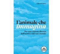 L'animale che immagina. Per una visione diversa dell'uomo e del s
