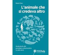 L'animale che si credeva altro. Guida facile alla psicologia evoluzionistica in sette storie