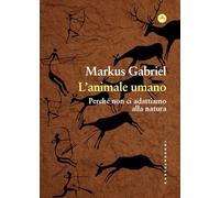L'animale umano. Perché non ci adattiamo alla natura