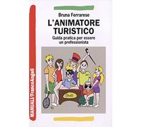 L'animatore turistico. Guida pratica per essere un professionista