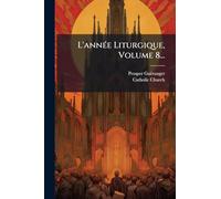 L'annÃ(c)e Liturgique, Volume 8...