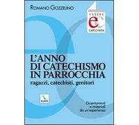 L'anno di catechismo in parrocchia. Ragazzi, catechisti, genitori. Orientamenti e materiali da un'esperienza.