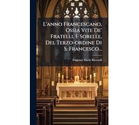L'anno Francescano, Ossia Vite De' Fratelli, E Sorelle, Del Terzo-ordine Di S. Francesco...