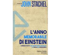 L' anno memorabile di Einstein. I cinque scritti che hanno rivoluzionato la fisica del Novecento