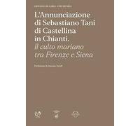 L'Annunciazione di Sebastiano Tani di Castellina in Chianti. Il culto mariano tra Firenze e Siena