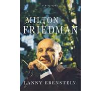 Milton Friedman: A Biography