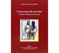L'anoressia allo specchio. Il declino delle funzione paterna - Malaguarner...