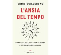 L'ansia del tempo. Liberarsi dell'urgenza perenne e ricominciare a vivere
