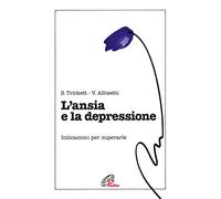 L'ansia e la depressione. Indicazioni per superarle
