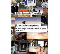 L'ansia incompresa. Come capii l'ansia e vissi in pace con essa