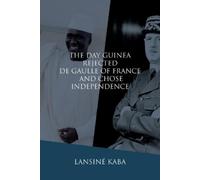 Lansiné Kaba The Day Guinea Rejected De Gaulle of France and Chose I (Tascabile)