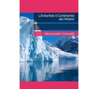L'Antartide Il Continente dei Misteri