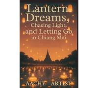Lantern Dreams: Chasing Light, and Letting Go in Chiang Mai