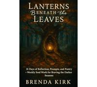 Lanterns Beneath the Leaves: 31 Days of reflections, prompts, and poetry + weekly soul work for braving the darker seasons
