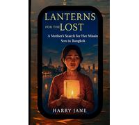 LANTERNS FOR THE LOST: NOVEL [A Mother’s Search for Her Missing Son in Bangkok]