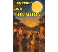 Lanterns Under the Moon: The Legends and Traditions of Trung Thu