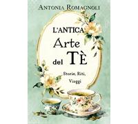 L'Antica Arte del Tè: Storie, Riti, Viaggi