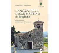 L'antica Pieve di San Martino di Brogliano. Guida alla visita dopo il restauro del pavimento